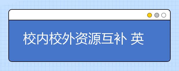 校內(nèi)校外資源互補(bǔ) 英語(yǔ)聽(tīng)說(shuō)機(jī)考備考有方