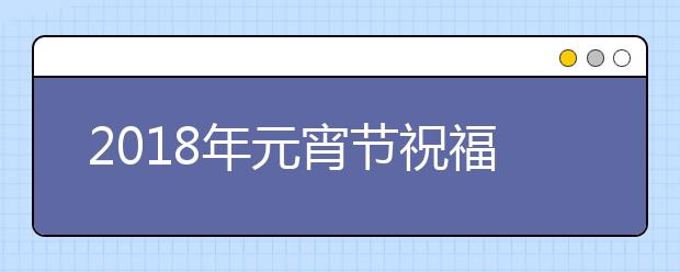 2019年元宵节祝福语大全