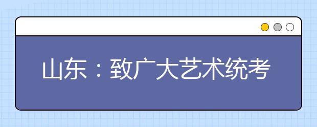 山东：致广大艺术统考考生的一封信