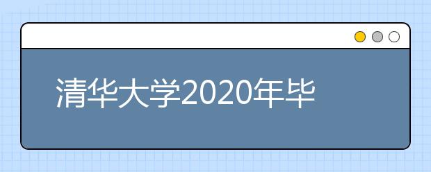 清華大學(xué)2020年畢業(yè)生就業(yè)質(zhì)量報(bào)告已公布！