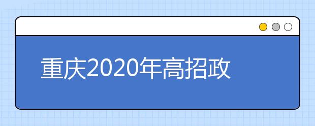 重庆2020年高招政策公布 考试时间及招生事项看这里