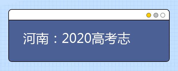 河南：2020高考志愿填报与录取规定