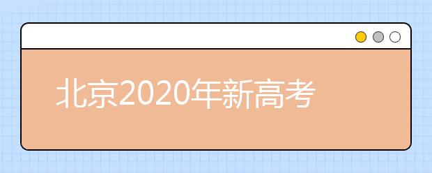北京2020年新高考考试时间与录取方案公布