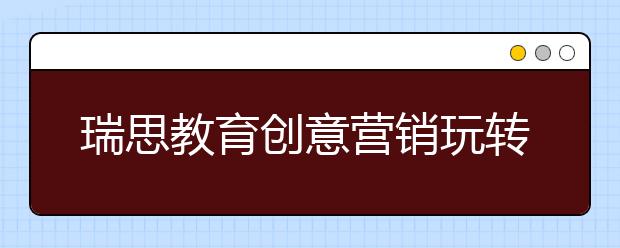 瑞思教育创意营销玩转天猫双11 成功入围教育销售排行榜TOP10