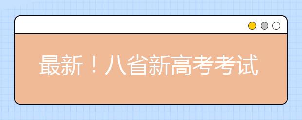 最新！八省新高考考试及录取方案公布