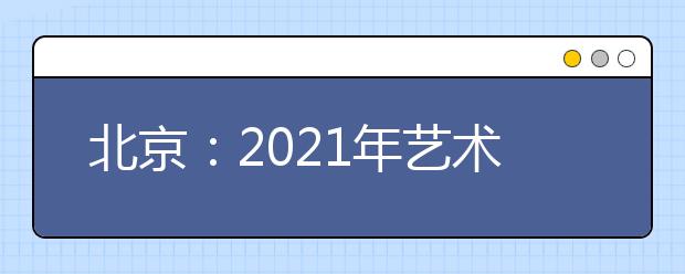 北京：2021年艺术类本科批录取分AB段