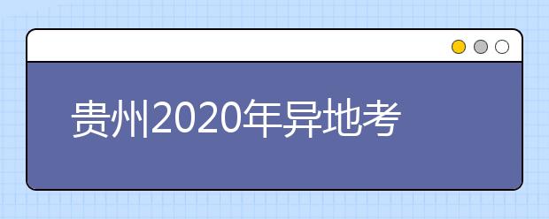 贵州2020年异地考生高考报名政策