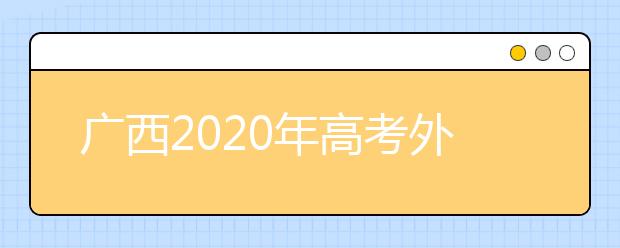 廣西2020年高考外語(yǔ)口試3月8日起開始考試