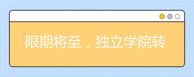 限期将至，独立学院转设对高校和考生有啥影响？