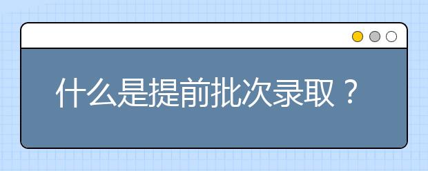 什么是提前批次录取？