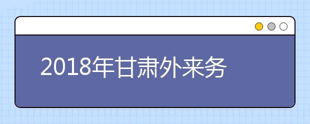 2019年甘肅外來務工隨遷子女異地高考報名政策