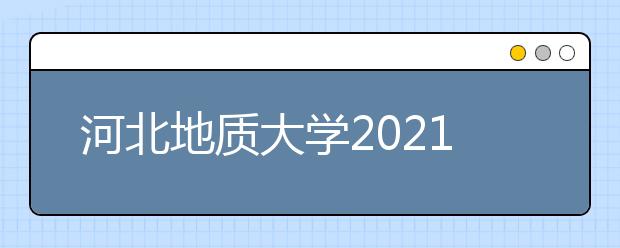 河北地质大学2021年艺术类专业招生简章