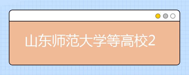 山东师范大学等高校2021年面向山东省招生音乐类专业联考考生须知