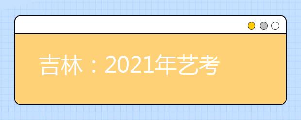 吉林：2021年艺考美术与设计类专业统考合格线公布