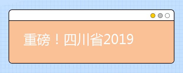 重磅！四川省2019年高考實(shí)施規(guī)定出臺