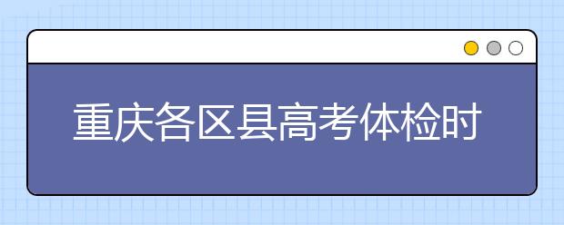 重慶各區(qū)縣高考體檢時(shí)間