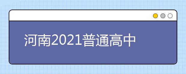 河南2021普通高中学生学业水平考试1月16日开考