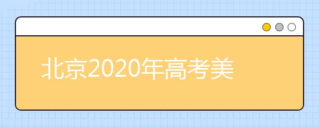 北京2020年高考美术统考、英语听力成绩26日开始查询