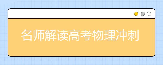 名師解讀高考物理沖刺:夯實(shí)基礎(chǔ) 調(diào)整狀態(tài)