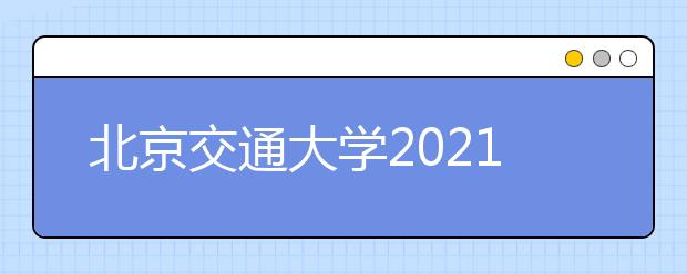 北京交通大學(xué)2021年高水平藝術(shù)團(tuán)招生簡(jiǎn)章