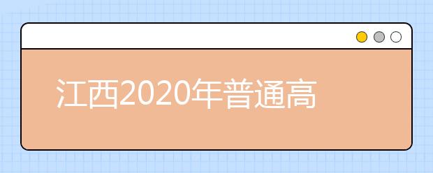 江西2020年普通高校招生工作实施意见