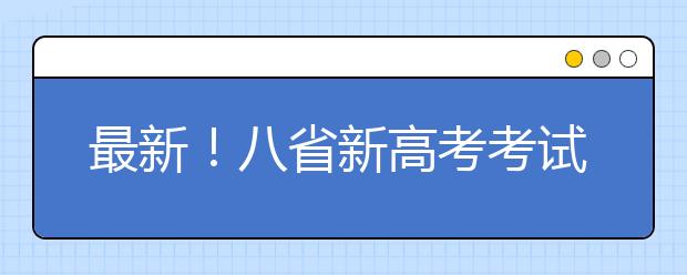 最新！八省新高考考試及錄取方案公布