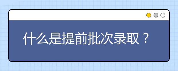 什么是提前批次錄??？