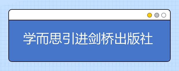 學而思引進劍橋出版社專屬定制教材，全面升級英語課程