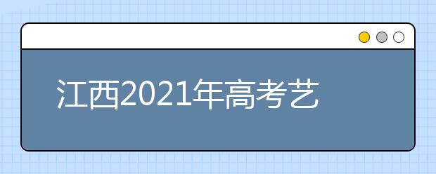 江西2021年高考藝考統(tǒng)考成績(jī)?nèi)绾尾樵?，看這里