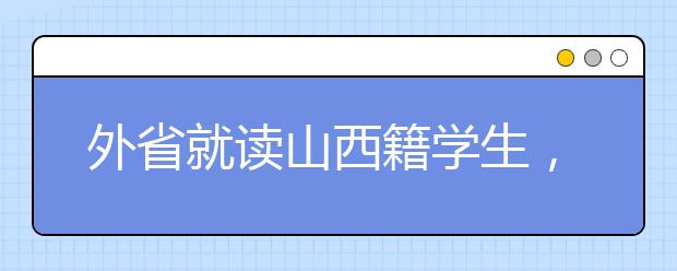 外省就读山西籍学生，如何参加山西高考报名，看这里！