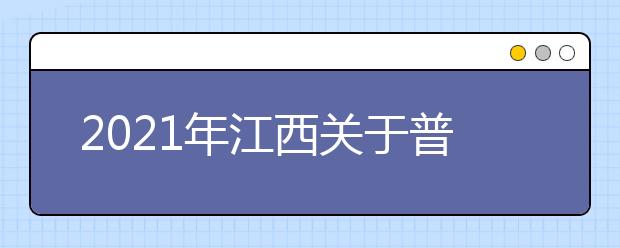 2021年江西關(guān)于普通高校專項計劃招生工作通知