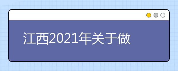 江西2021年關(guān)于做好全省普通高校專項(xiàng)計(jì)劃招生工作的通