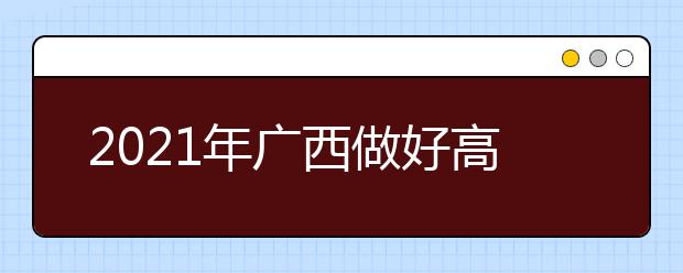 2021年廣西做好高職單招和高職自主招生工作