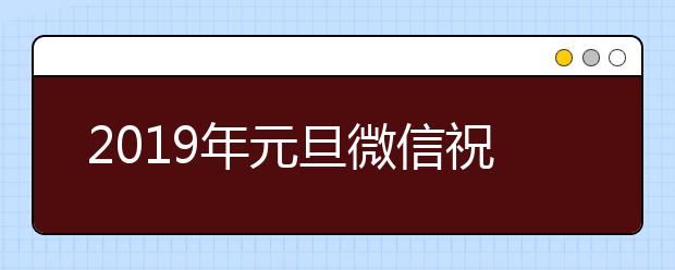 2019年元旦微信祝福語(yǔ)大全