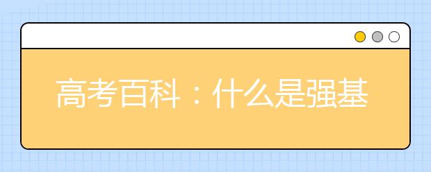 高考百科：什么是強(qiáng)基計(jì)劃