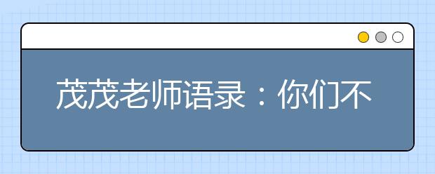 茂茂老師語錄：你們不要笑得那么神秘，弄得我好害怕