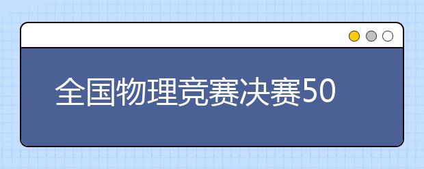 全國物理競賽決賽50強入圍學生送上物理學習小訣竅