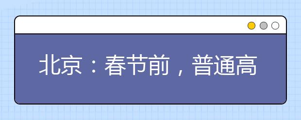 北京：春節(jié)前，普通高校特殊類型招生原則上不得在京組織現(xiàn)場考試