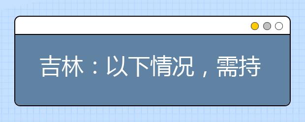 吉林：以下情況，需持核酸檢測陰性報告參加藝考