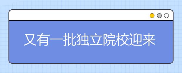 又有一批獨立院校迎來轉(zhuǎn)設(shè)，名單公布！