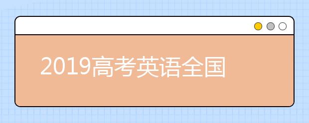 2019高考英語(yǔ)全國(guó)I卷試題點(diǎn)評(píng)