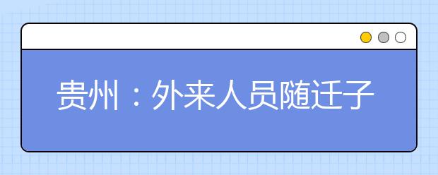 貴州：外來人員隨遷子女報考普通高等學(xué)校規(guī)定