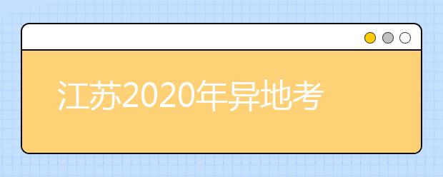 江苏2020年异地考生高考报名政策