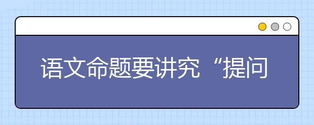 語(yǔ)文命題要講究“提問(wèn)的藝術(shù)”