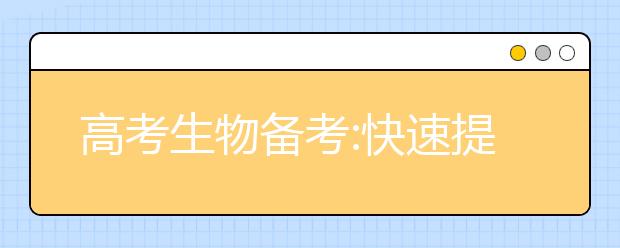 高考生物備考:快速提高成績的復習方法