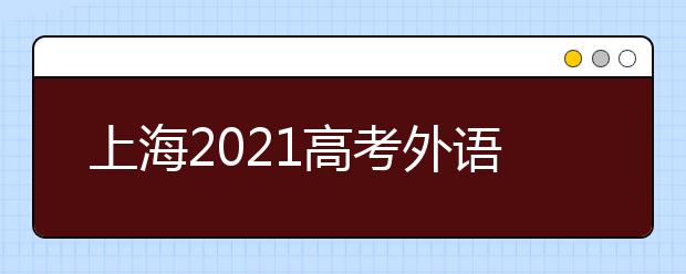 上海2021高考外語科目考試(1月份)和春考成績26日可查