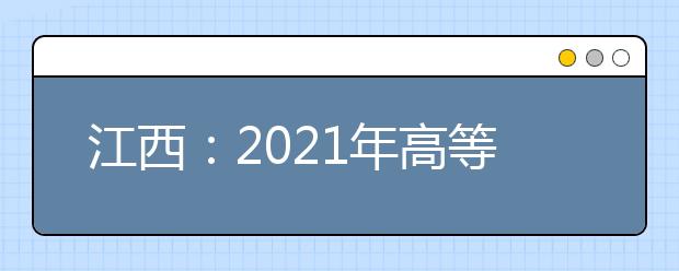 江西：2021年高等職業(yè)教育單獨(dú)招生實(shí)施辦法