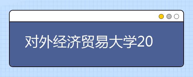 对外经济贸易大学2020年毕业生就业质量报告