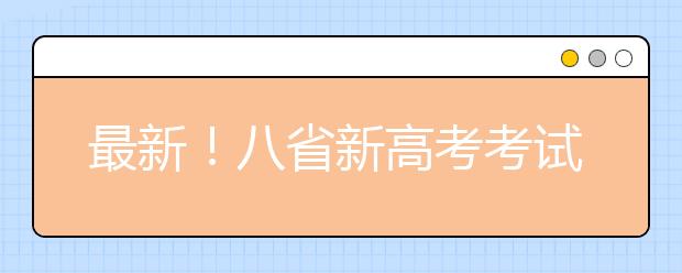 最新！八省新高考考試及錄取方案公布