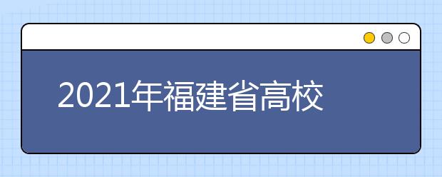 2021年福建省高校招生考試和錄取方案公布